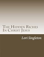 The Hidden Riches in Christ Jesus 1475040342 Book Cover