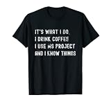C'est ce que je fais Je bois du café J'utilise MS Project Je sais des choses T-Shirt