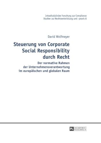 Steuerung von Corporate Social Responsibility durch Recht: Der normative Rahmen der Unternehmensverantwortung im europäischen und globalen Raum ... Forschung zur Compliance) (German Edition)
