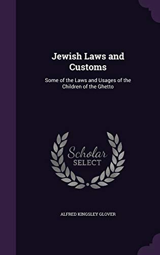 Jewish Laws and Customs: Some of the Laws and Usages of the Children of the Ghetto