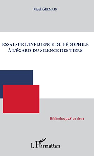 Télécharger Essai sur l'influence du pédophile à l'égard du silence des tiers (Bibliothèques de droit) livre En ligne