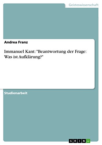 immanuel kant beantwortung der frage was ist aufklarung german edition kindle edition by franz andrea politics social sciences kindle ebooks amazon com