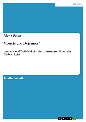 Monets „Le Dejeuner“: Interieur und Weiblichkeit - ein konstruierter Raum der Weiblichkeit? (German Edition)