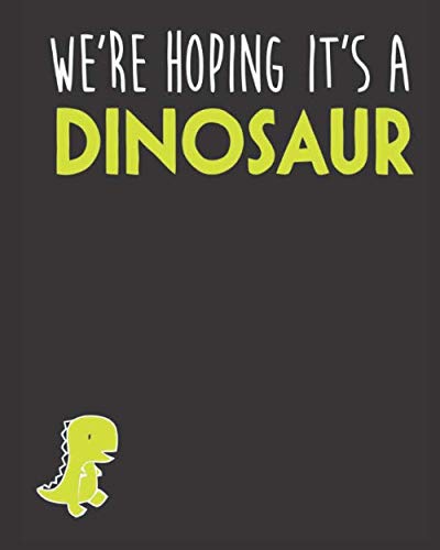 WE'RE HOPING IT'S A DINOSAUR: Pregnancy Journal, Bump to Birthday 40ish Weeks of Pregnancy, A Nine-month Journal for For a pregnant and his/her Growing Belly (My Pregnancy Journal)