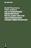  Die steuerfreien Erneuerungsrücklagen und die Abschreibungen wegen Überteuerung: (Verordnung zur Ausführung des § 59 a des Einkommensteuergesetzes vom ... und Dienstanweisung hiezu vom 5. August 1921)
