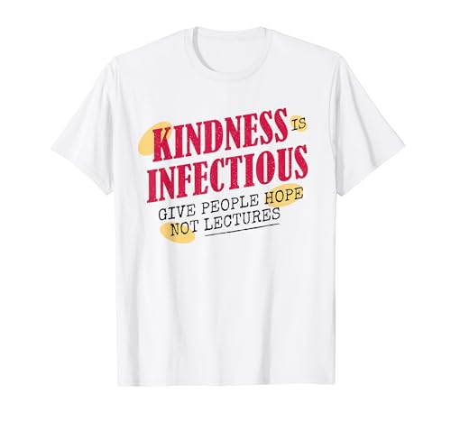 Kindness Is Infectious Give People Hope Not Lectures Be Kind T-Shirt