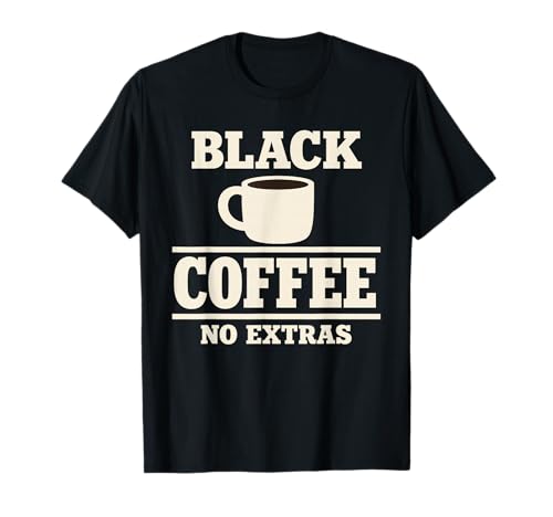 Black Coffee Only No Cream No Sugar Coffee Purist T-Shirt