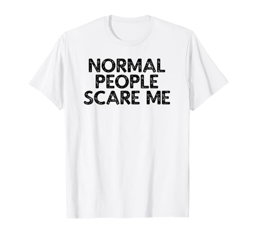 La gente normal me asusta Camiseta