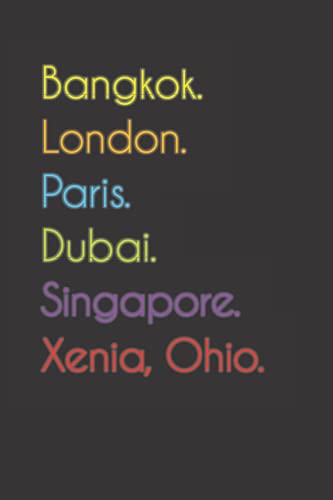 Bangkok. London. Paris. Dubai. Singapore. Xenia, Ohio.: Funny Notebook | Journal | Diary, 110 pages, wide ruled paper. For people loving Xenia, Ohio.
