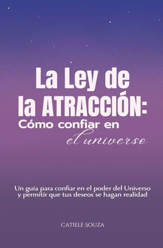 La ley de la Atracción: Cómo confiar en el Universo (LEY DE LA ATRACCIÓN: Técnicas de Manifes...