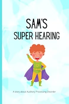Paperback Sam's Super Hearing: A Boy's Story About Auditory Processing Disorder Book