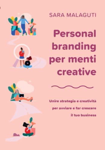 Personal branding per menti creative. Unire strategia e creatività per avviare e far crescere il tuo business.