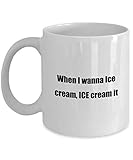 Classic Coffee Mug -When I wanna Ice cream, ICE cream it- Great for Friends or Colleagues White 11oz
