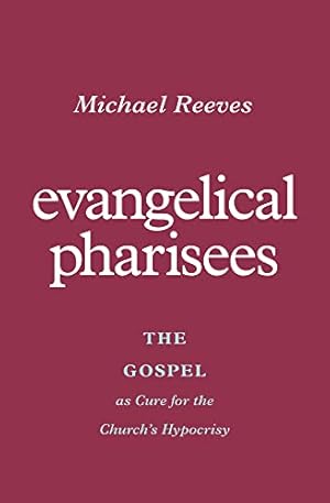 Book cover Evangelical Pharisees: The Gospel as Cure for the Church's Hypocrisy