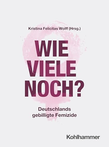 Wie viele noch?: Deutschlands gebilligte Femizide