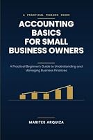 Accounting Basics for Small Business Owners: A Practical Beginner’s Guide to Understanding and Managing Business Finances B0HDY3F377 Book Cover
