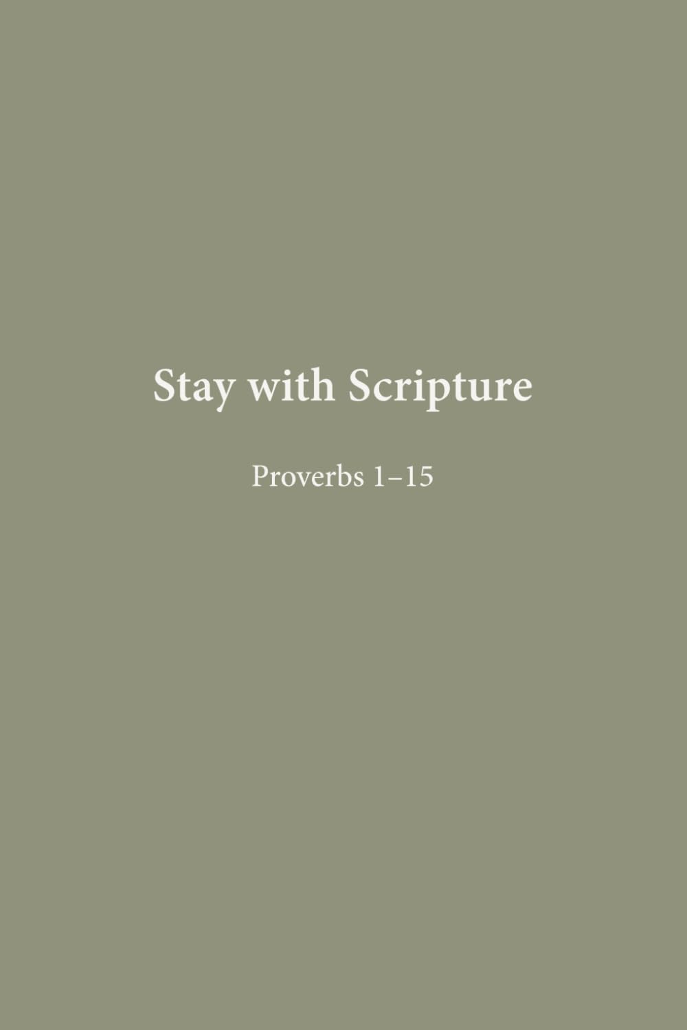 Proverbs 1–15: Foundations of Wisdom (Stay with Scripture)