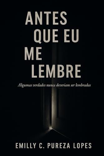 ANTES QUE EU ME LEMBRE: Algumas verdades nunca deveriam ser lembradas
