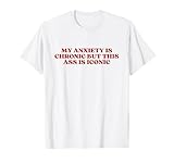 My Anxiety Is Chronic But This Ass Is Iconic