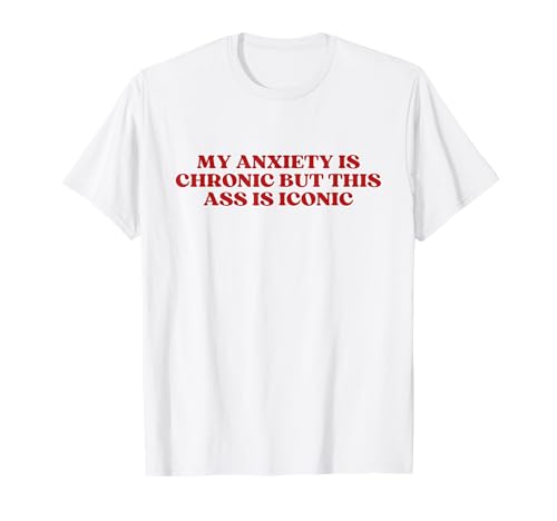 My Anxiety Is Chronic But This Ass Is Iconic - T-Shirt Blanc Rétro Y2k Aesthetic - Femme - S - Coupe régulière - Coton 100%