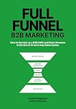 Full-Funnel B2B Marketing: How to survive as B2B CMO and drive revenue in the era of AI and long sales cycles