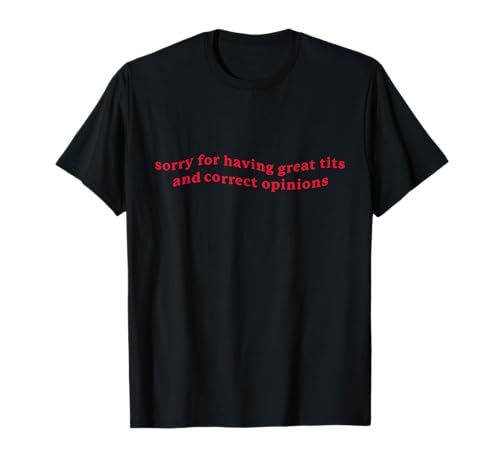 Entschuldigung, dass Sie große Titten und richtige Meinungen haben Lustiges Zitat T-Shirt Entschuldigung, dass Sie große Titten und richtige Meinungen haben Lustiges Zitat T-Shirt