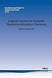 Logical Control of Complex Resource Allocation Systems (Foundations and Trends(r) in Systems and Control)