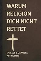 Warum Religion dich nicht Rettet: Jesus ruft dich raus – in die Freiheit. Nicht Religion, sondern Evangelium. (German Edition) B0F5N3M16L Book Cover