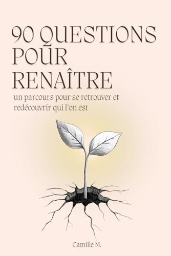 90 questions pour renaître: Un parcours pour se retrouver et redécouvrir qui l’on est