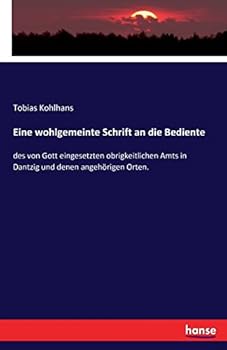 Paperback Eine wohlgemeinte Schrift an die Bediente: des von Gott eingesetzten obrigkeitlichen Amts in Dantzig und denen angehörigen Orten. [German] Book