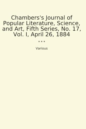 Chambers's Journal of Popular Literature, Science, and Art, Fifth Series, No. 17, Vol. I, April 26, 1884 (Classic Books) image 2