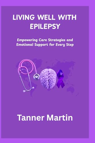 LIVING WELL WITH EPILEPSY: Empowering Care Strategies and Emotional Support for Every Step