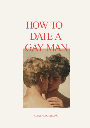 How To Date A Gay Man: The Psychology of Finding Love, Desire and...