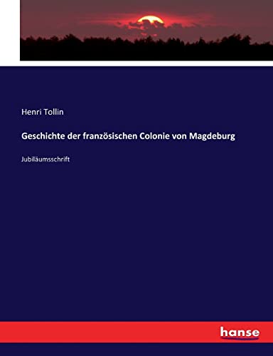 Geschichte der französischen Colonie von Magdeburg: Jubiläumsschrift (German Edition)
