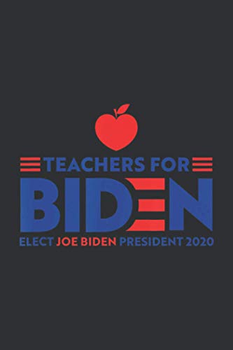 Teachers For Biden - Elect Joe Biden President 2020: We Support Joe Biden, Joe Biden 2020