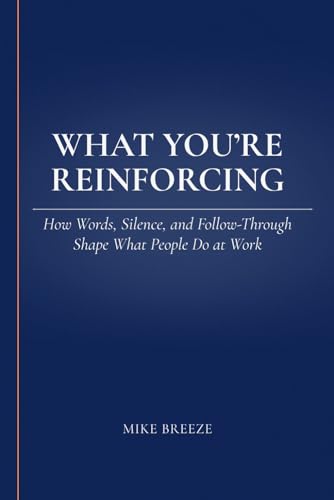 What You’re Reinforcing: How Words, Silence, and Follow-Through Shape What