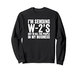 I'm Sending W-2's Out To All The People In My Business TAX Sweatshirt