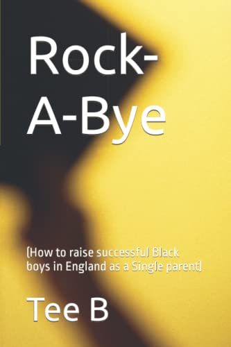 Rock-A-Bye: (How to raise successful Black boys in England as a Single parent)