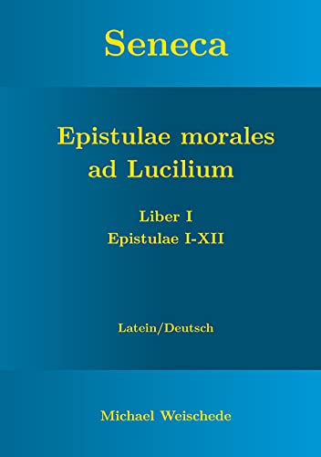 Seneca - Epistulae morales ad Lucilium - Liber I Epistulae I-XII: Latein/Deutsch (German Edition) - Weischede, Michael