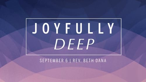 Joyfully Deep: UU Foundations Series | Rev. Beth Dana