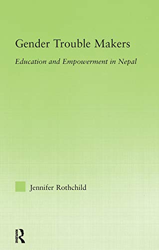 Gender Trouble Makers: Education and Empowerment in Nepal (New Approaches in Sociology)