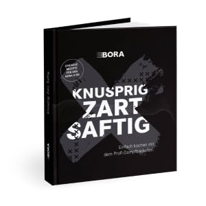 BORA Kochbuch: Knusprig. Zart. Saftig. Einfach kochen mit dem Dampfbackofen - Rezepte für den BORA X BO Dampfbackofen