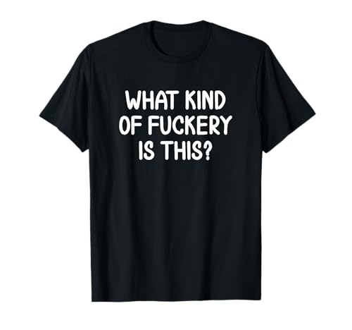 Funny What Kind Of Fuckery Is This T-Shirt. Joke Sarcastic