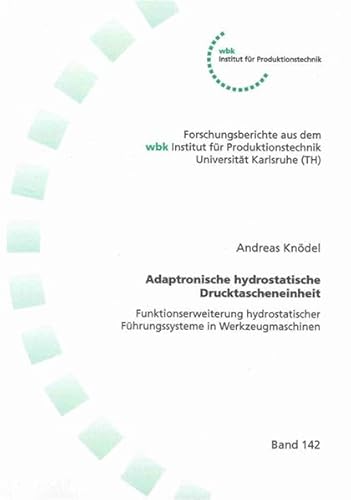 Adaptronische hydrostatische Drucktascheneinheit: Funktionserweiterung hydrostatischer Führungssysteme in Werkzeugmaschinen (Forschungsberichte aus ... für Produktionstechnik Universität Karlsruhe)