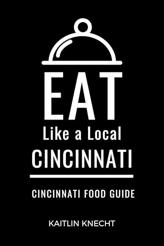 Eat Like a Local- Cincinnati : Cincinnati Ohio Food Guide (Eat Like a Local: Ohio (Eat Like a Local Series))
