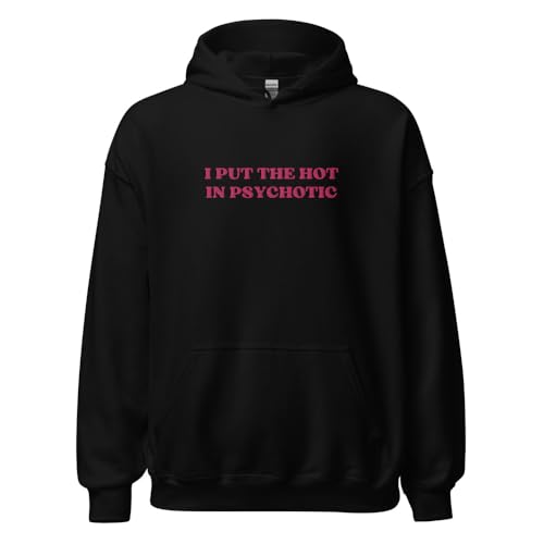 I Put The Hot In Psychotic Embroidered Unisex Hoodie Funny Sarcastic Y2k Saying Quote Trendy Gift For Her Hoodie