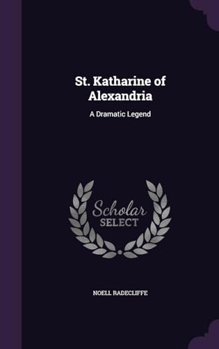 St. Katharine of Alexandria: A Dramatic Legend