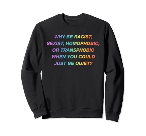 Why be racist sexist homophóbic I Just Be Quiet. Diversity Sudadera