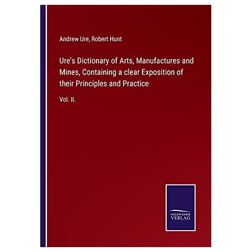 Ure's Dictionary of Arts, Manufactures and Mines, Containing a clear Exposition of their Principles and Practice: Vol. II.