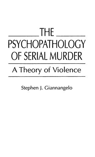 The Psychopathology of Serial Murder
